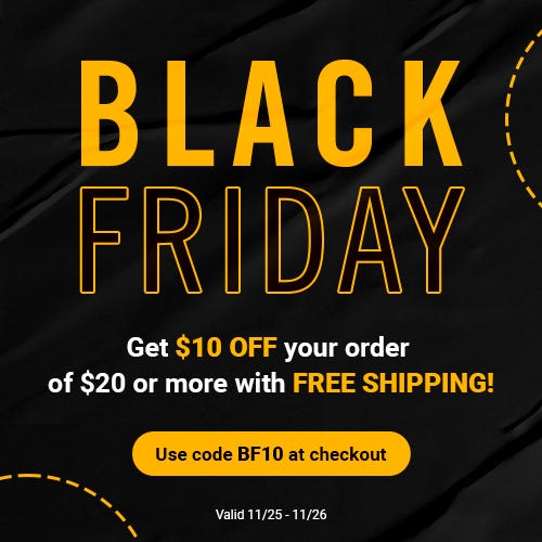 Get $10 off your order of $20 or more with free shipping. Use code BF10 at checkout. Valid 11/25-11/26.